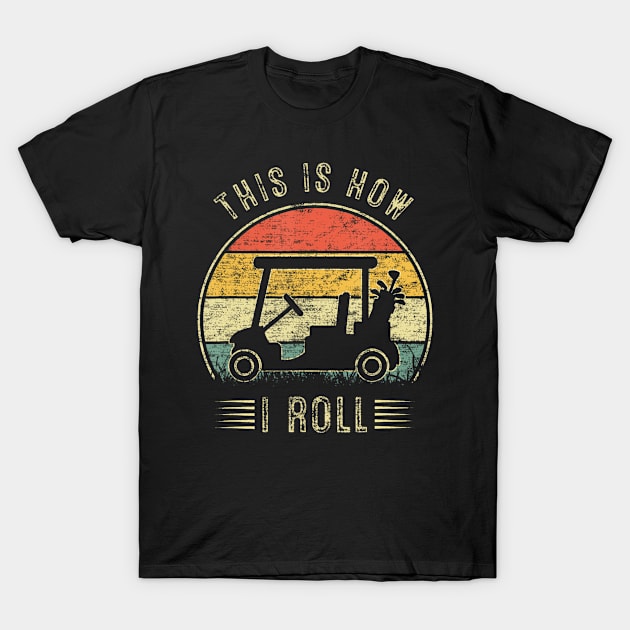 This is How I Roll Golf Cart  Funny Golfers T-Shirt by Daysy1